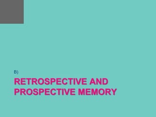 RETROSPECTIVE AND
PROSPECTIVE MEMORY
B)
 