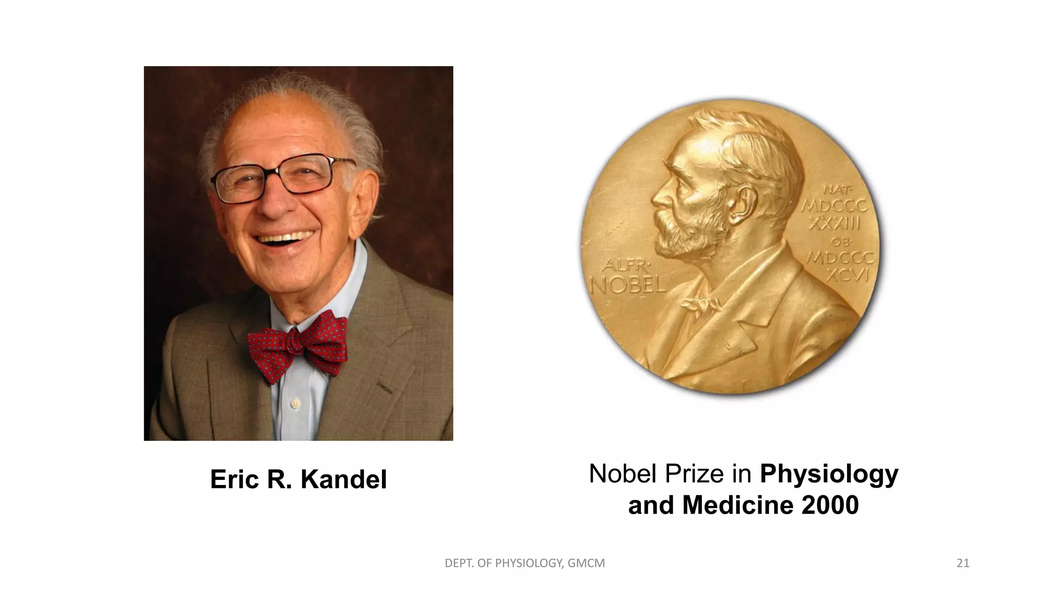 Eric R. Kandel Nobel Prize in Physiology
and Medicine 2000
DEPT. OF PHYSIOLOGY, GMCM 21
 
