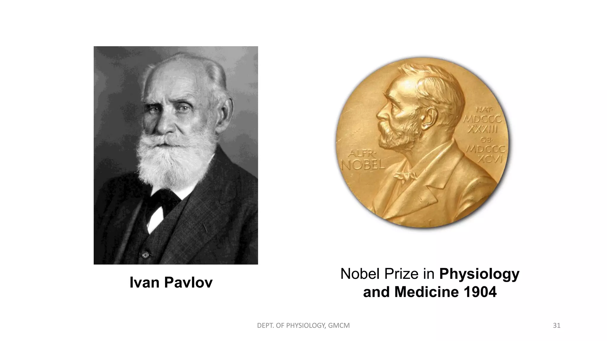 Ivan Pavlov
Nobel Prize in Physiology
and Medicine 1904
DEPT. OF PHYSIOLOGY, GMCM 31
 