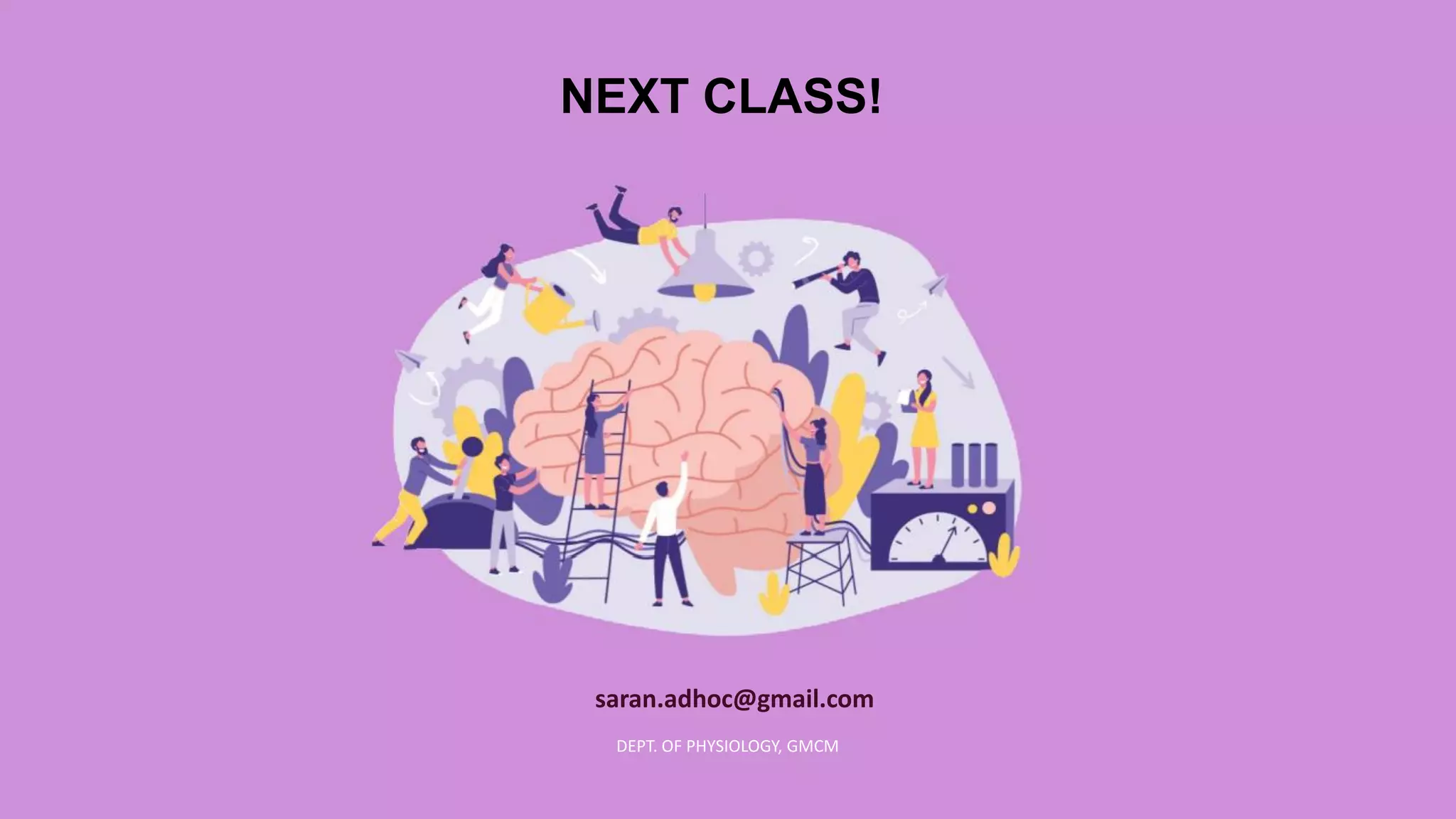 saran.adhoc@gmail.com
DEPT. OF PHYSIOLOGY, GMCM
NEXT CLASS!
 
