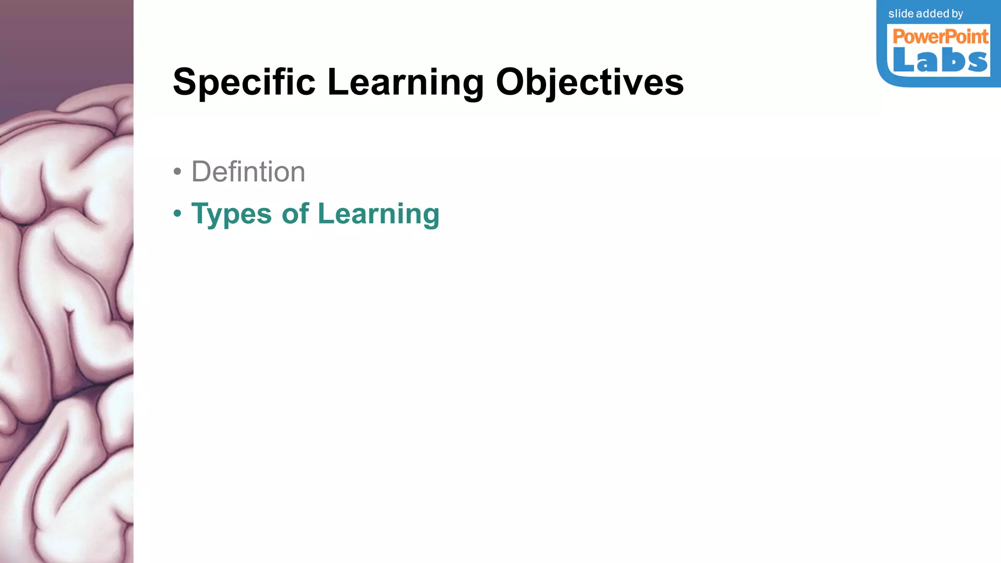 Specific Learning Objectives
• Defintion
• Types of Learning
 