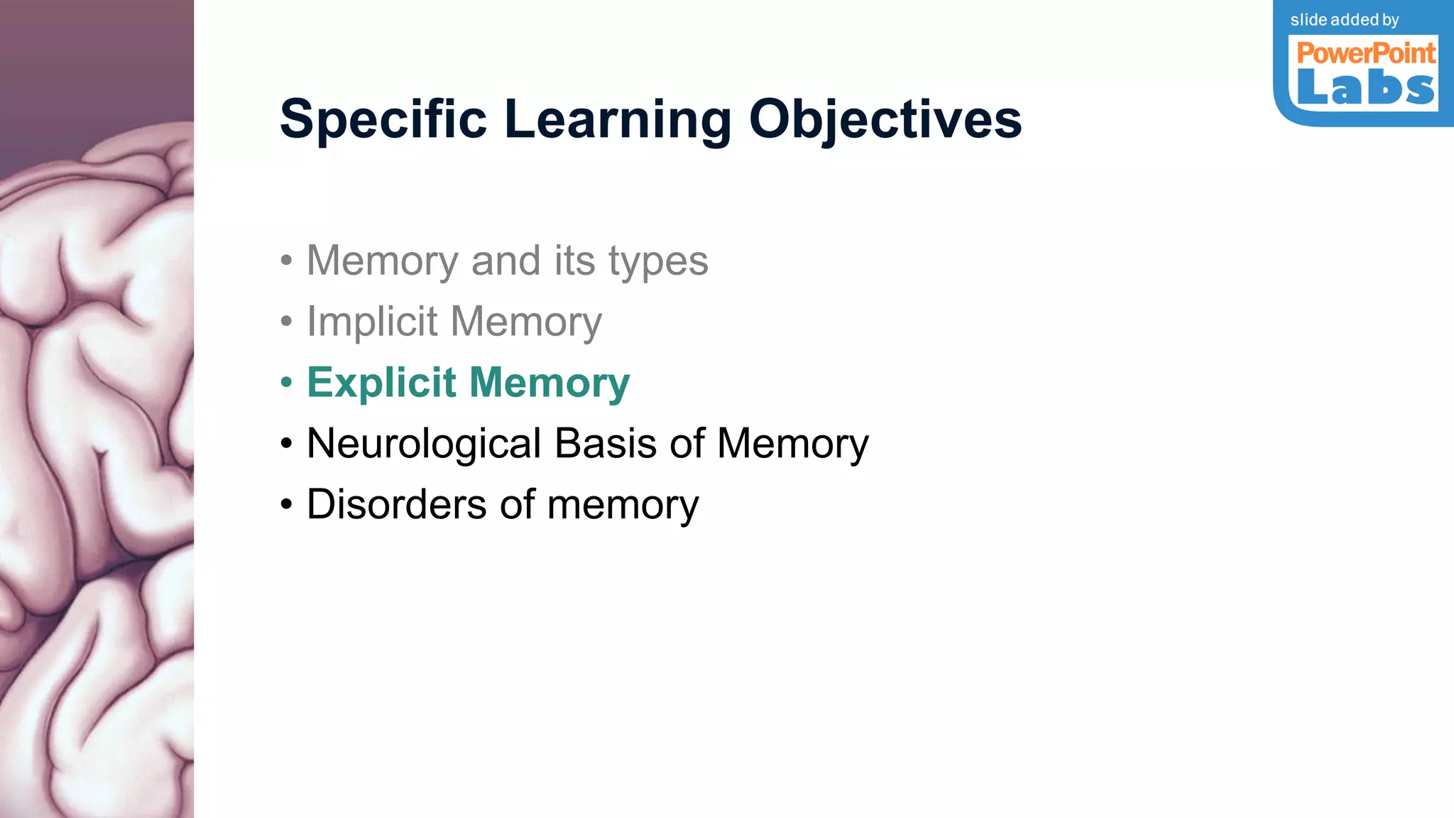 Specific Learning Objectives
• Memory and its types
• Implicit Memory
• Explicit Memory
• Neurological Basis of Memory
• Disorders of memory
 