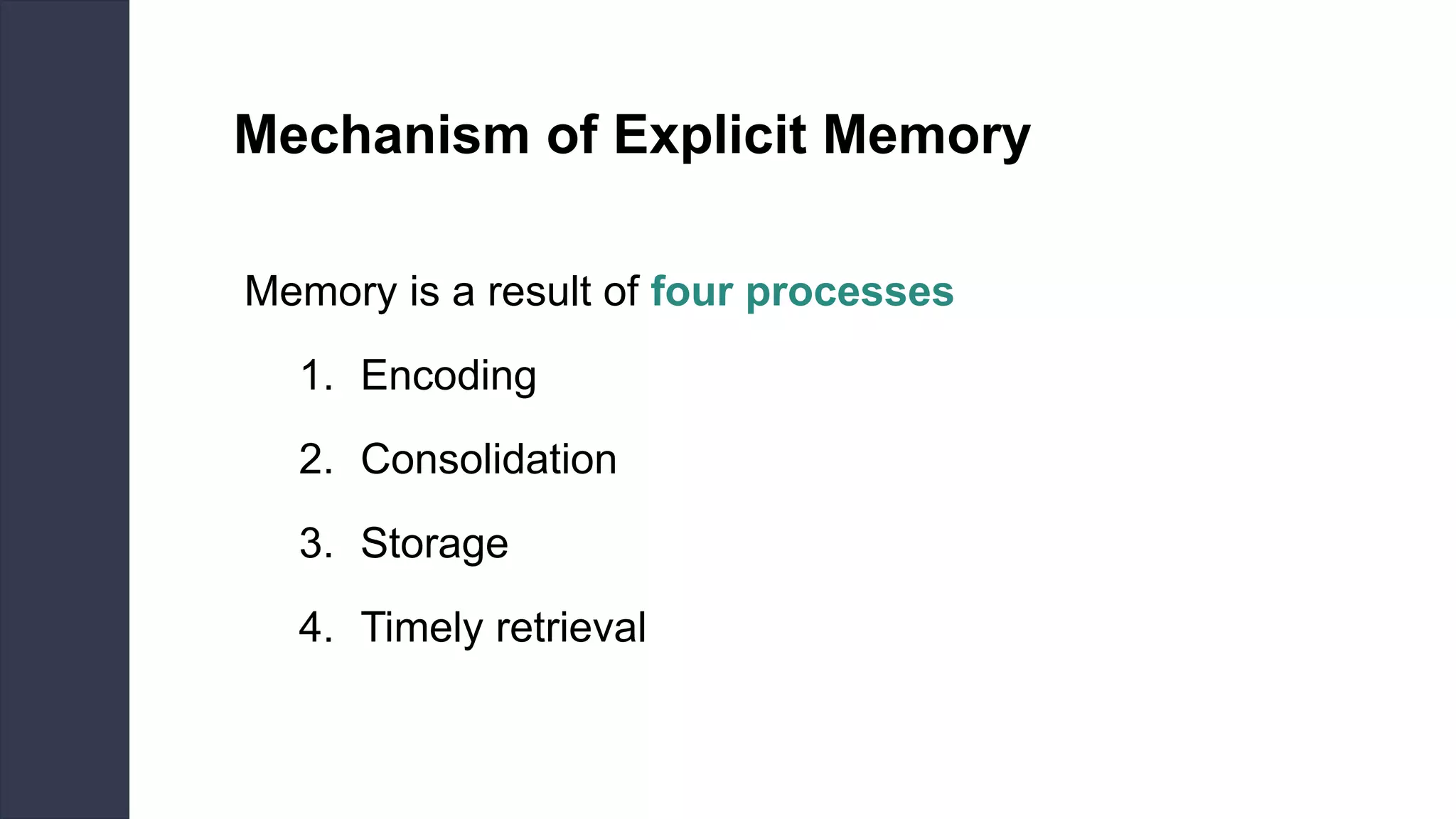 Mechanism of Explicit Memory
Memory is a result of four processes
1. Encoding
2. Consolidation
3. Storage
4. Timely retrieval
 