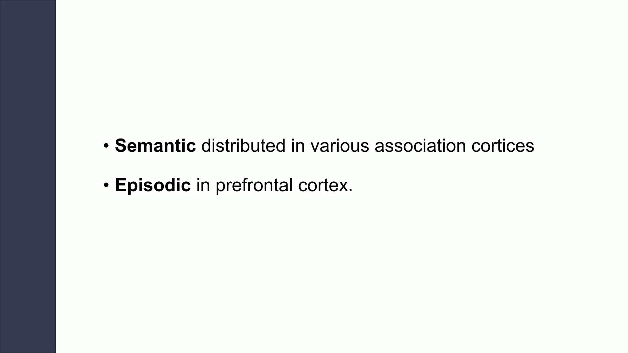• Semantic distributed in various association cortices
• Episodic in prefrontal cortex.
 