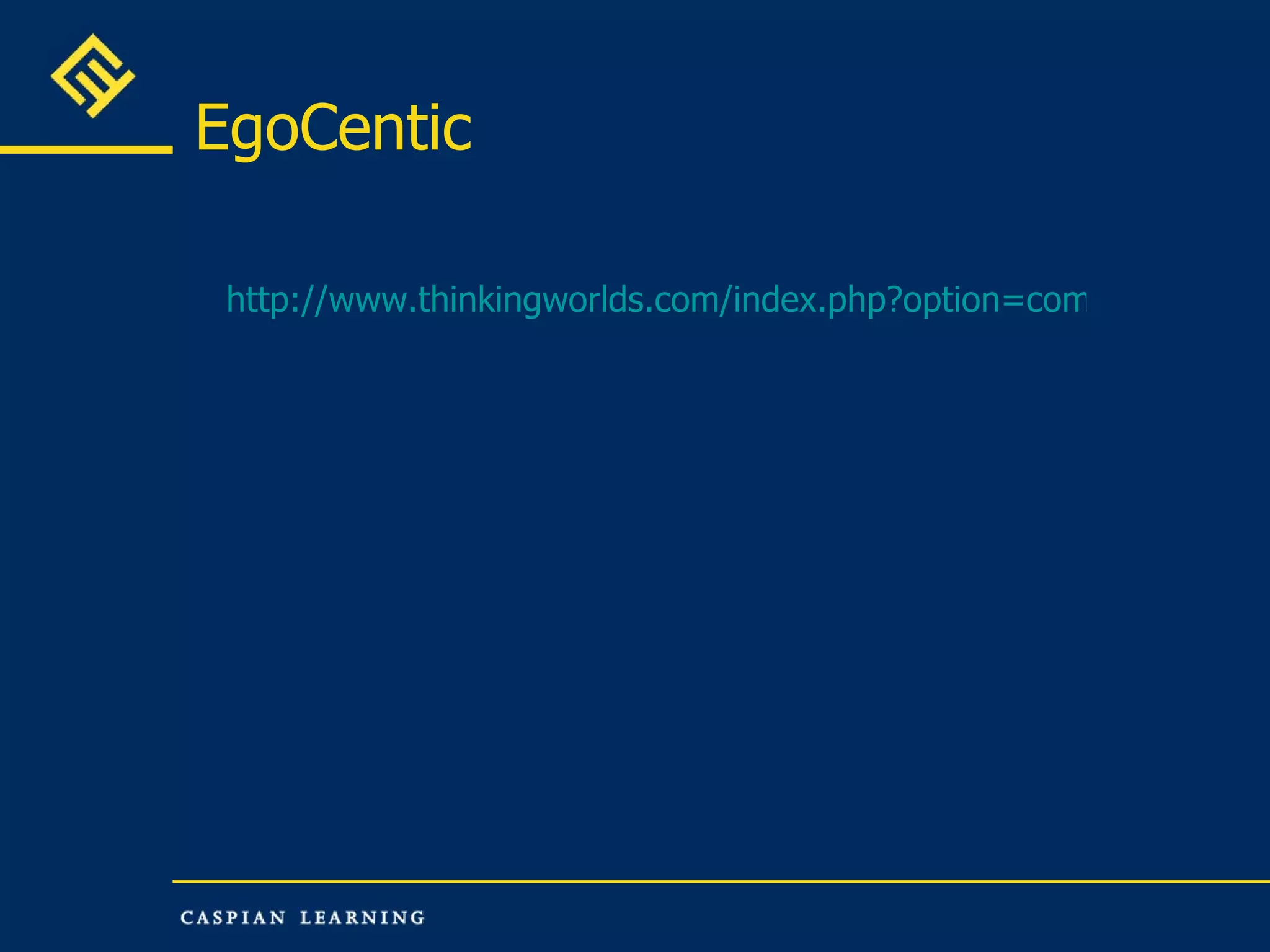 EgoCentic http://www.thinkingworlds.com/index.php?option=com_content&view=article&id=2&Itemid=3   