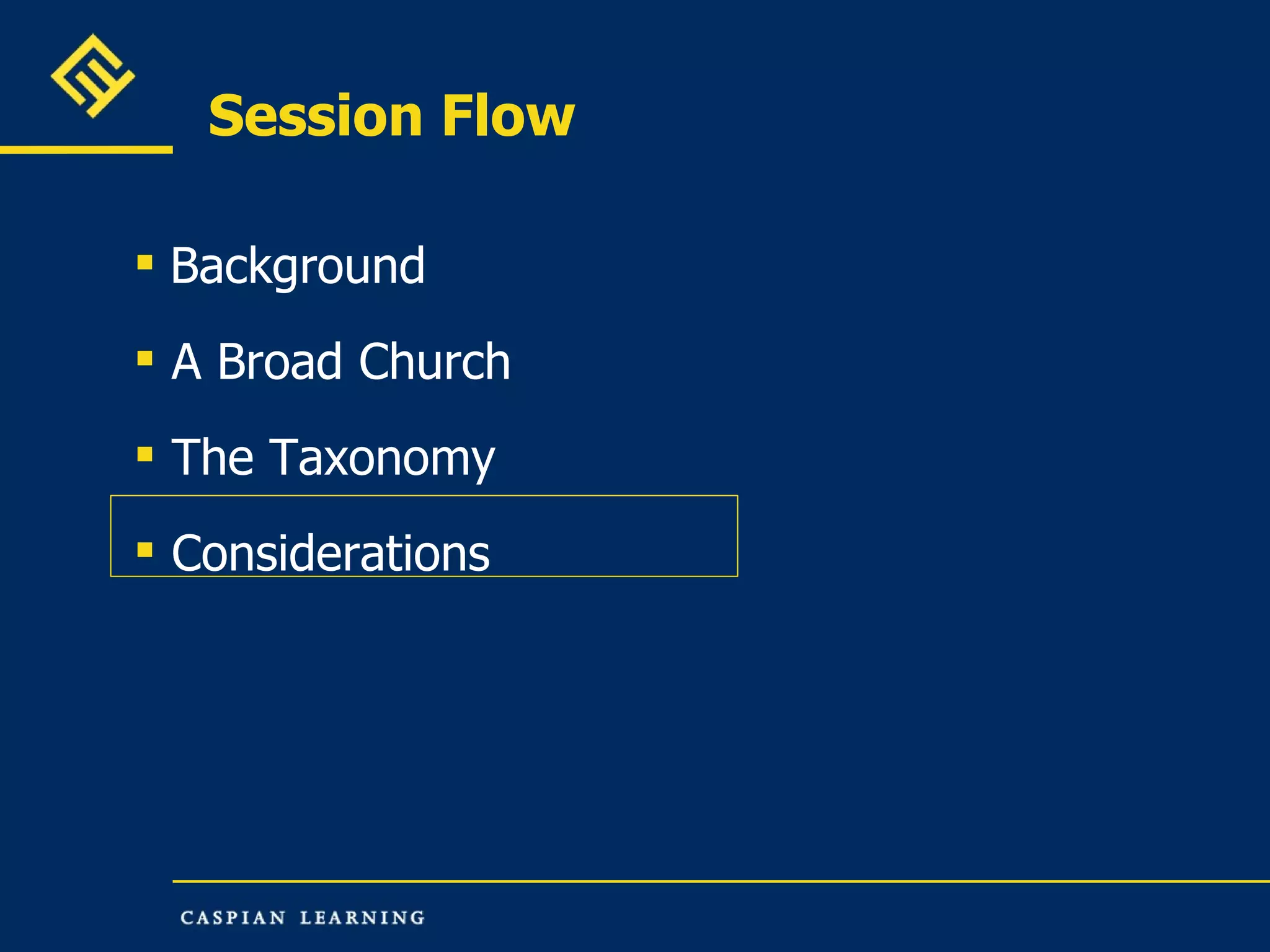 Session Flow Background A Broad Church The Taxonomy  Considerations 