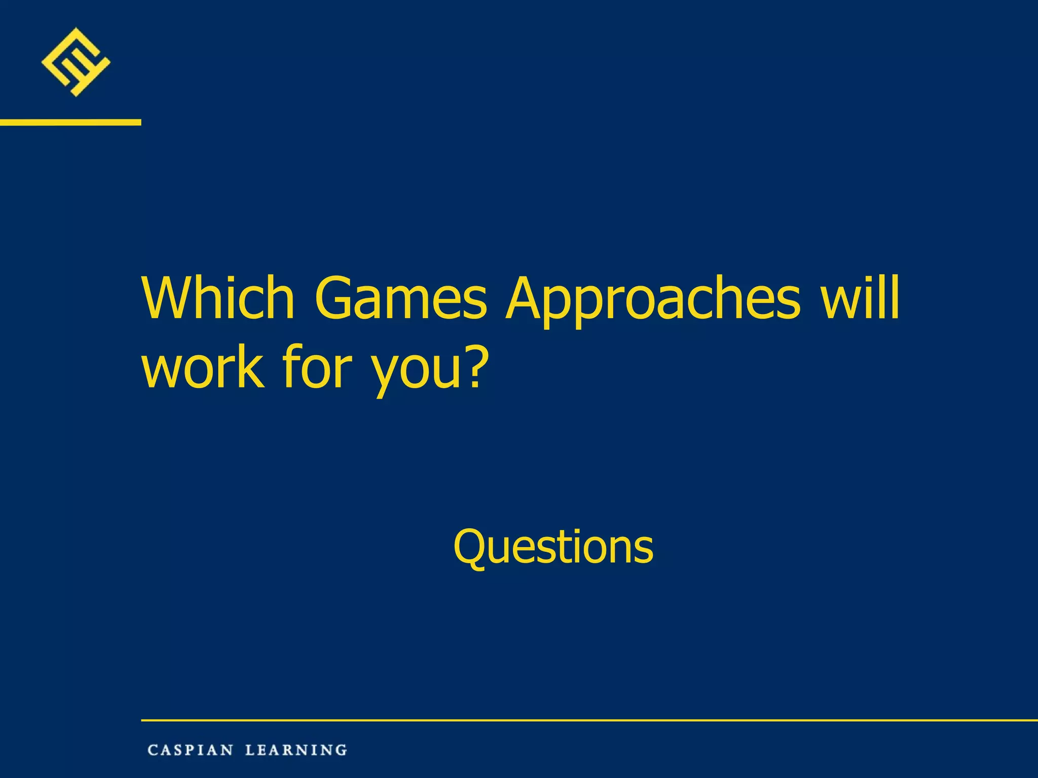 Which Games Approaches will work for you? Questions 