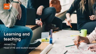 Learning and
teaching
James Clay
Head of HE and student experience
 