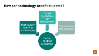 How can technology benefit students?
Better
student
outcomes
High quality
learning
experiences
Digital
capabilities
for
em...