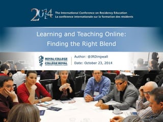 Learning and Teaching Online: 
Finding the Right Blend 
Author: @JRDingwall 
Date: October 23, 2014 
 