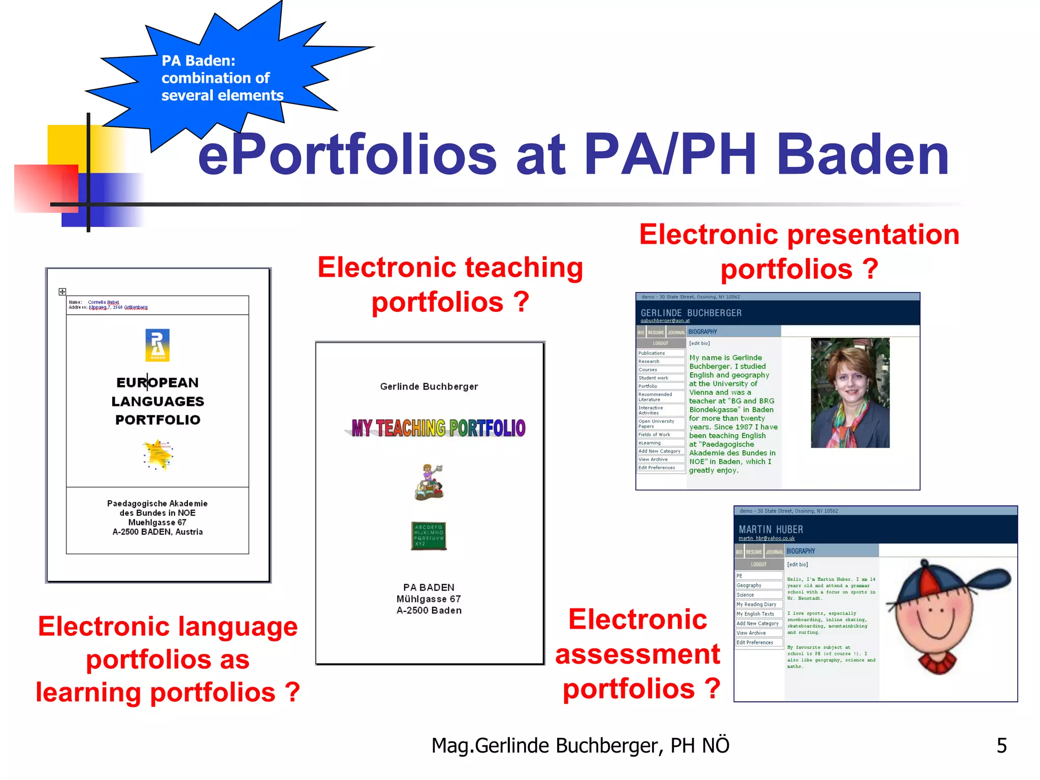 ePortfolios at PA/PH Baden Electronic language portfolios as learning portfolios ? Electronic teaching portfolios ? Electronic presentation portfolios ? Electronic  assessment  portfolios ? PA Baden: combination of several elements 