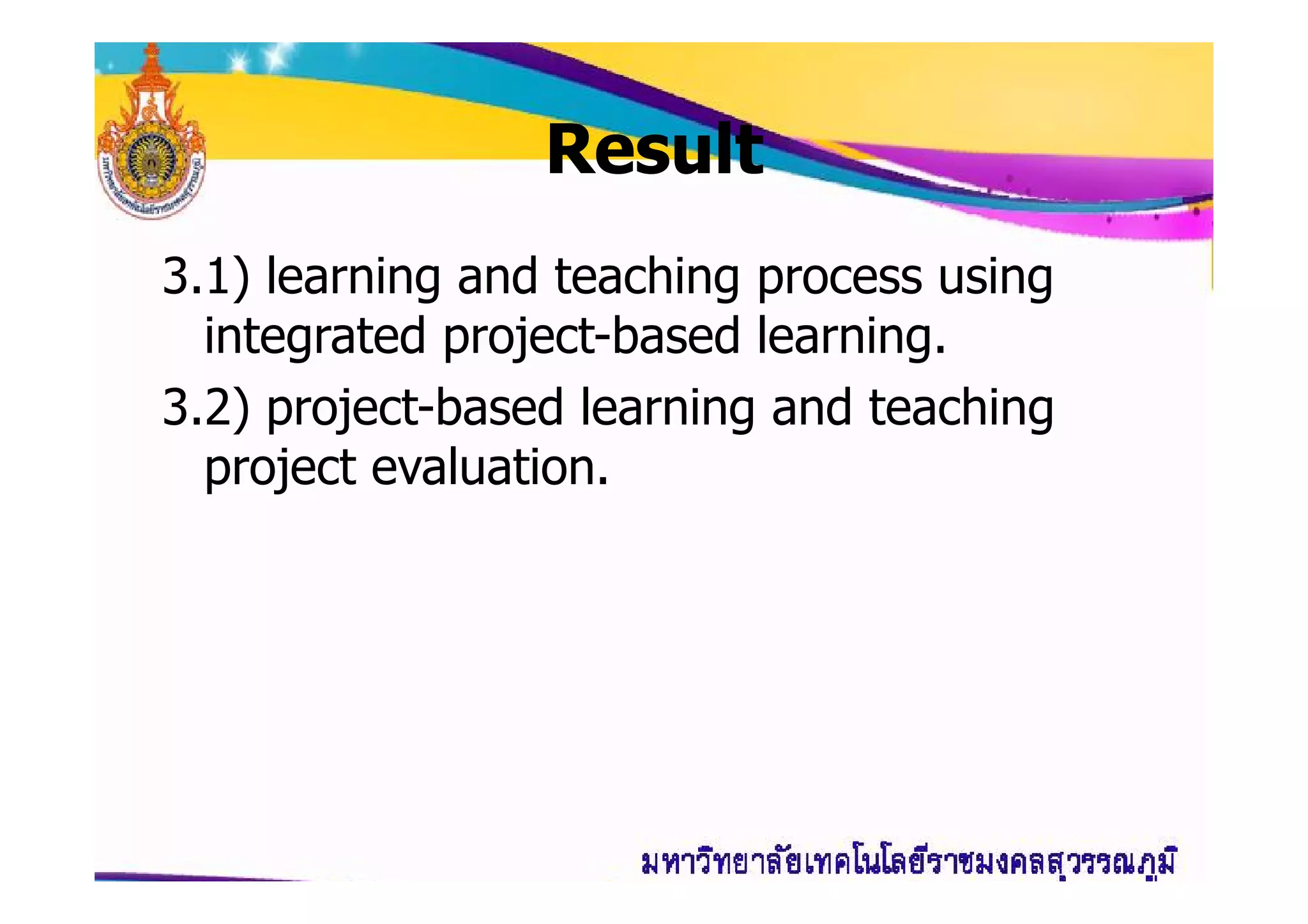 ResultResult
3.1) learning and teaching process using
integrated project-based learning.
3.2) project-based learning and teaching
project evaluation.project evaluation.
 