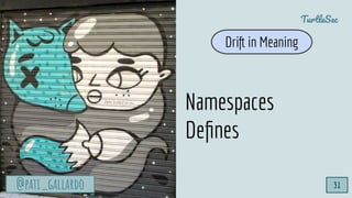 @pati_gallardo
TurtleSec
31@pati_gallardo
Namespaces
Deﬁnes
Drift in Meaning
 