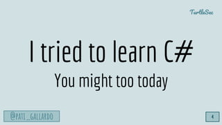 @pati_gallardo
TurtleSec
4
I tried to learn C#
You might too today
 