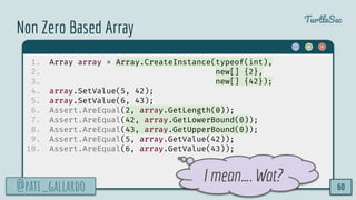 @pati_gallardo
TurtleSec
Non Zero Based Array
1. Array array = Array.CreateInstance(typeof(int),
2. new[] {2},
3. new[] {4...