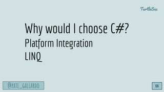 @pati_gallardo
TurtleSec
66
Why would I choose C#?
Platform Integration
LINQ
 
