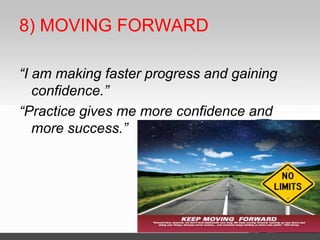 8) MOVING FORWARD
“I am making faster progress and gaining
confidence.”
“Practice gives me more confidence and
more success.”
 
