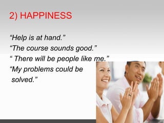 2) HAPPINESS
“Help is at hand.”
“The course sounds good.”
“ There will be people like me.”
“My problems could be
solved.”
 