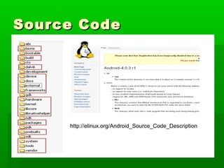 Source CodeSource Code
http://elinux.org/Android_Source_Code_Description
 