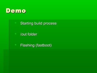 DemoDemo
 Starting build processStarting build process
 /out folder/out folder
 Flashing (fastboot)Flashing (fastboot)
 