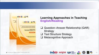 🔥 Training on Higher-Order Thinking Skills PLP 19
Learning Approaches in Teaching
English/Reading
❑ Question–Answer Relationship (QAR)
Strategy
❑ Text Structure Strategy
❑ Metacognitive Approach
 