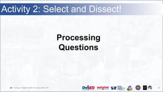 🔥 Training on Higher-Order Thinking Skills PLP 36
Activity 2: Select and Dissect!
Processing
Questions
 