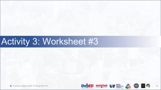 🔥 Training on Higher-Order Thinking Skills PLP
Activity 3: Worksheet #3
38
 