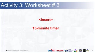 🔥 Training on Higher-Order Thinking Skills PLP 42
Activity 3: Worksheet # 3
<Insert>
15-minute timer
 