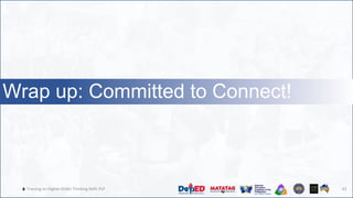 🔥 Training on Higher-Order Thinking Skills PLP
Wrap up: Committed to Connect!
43
 