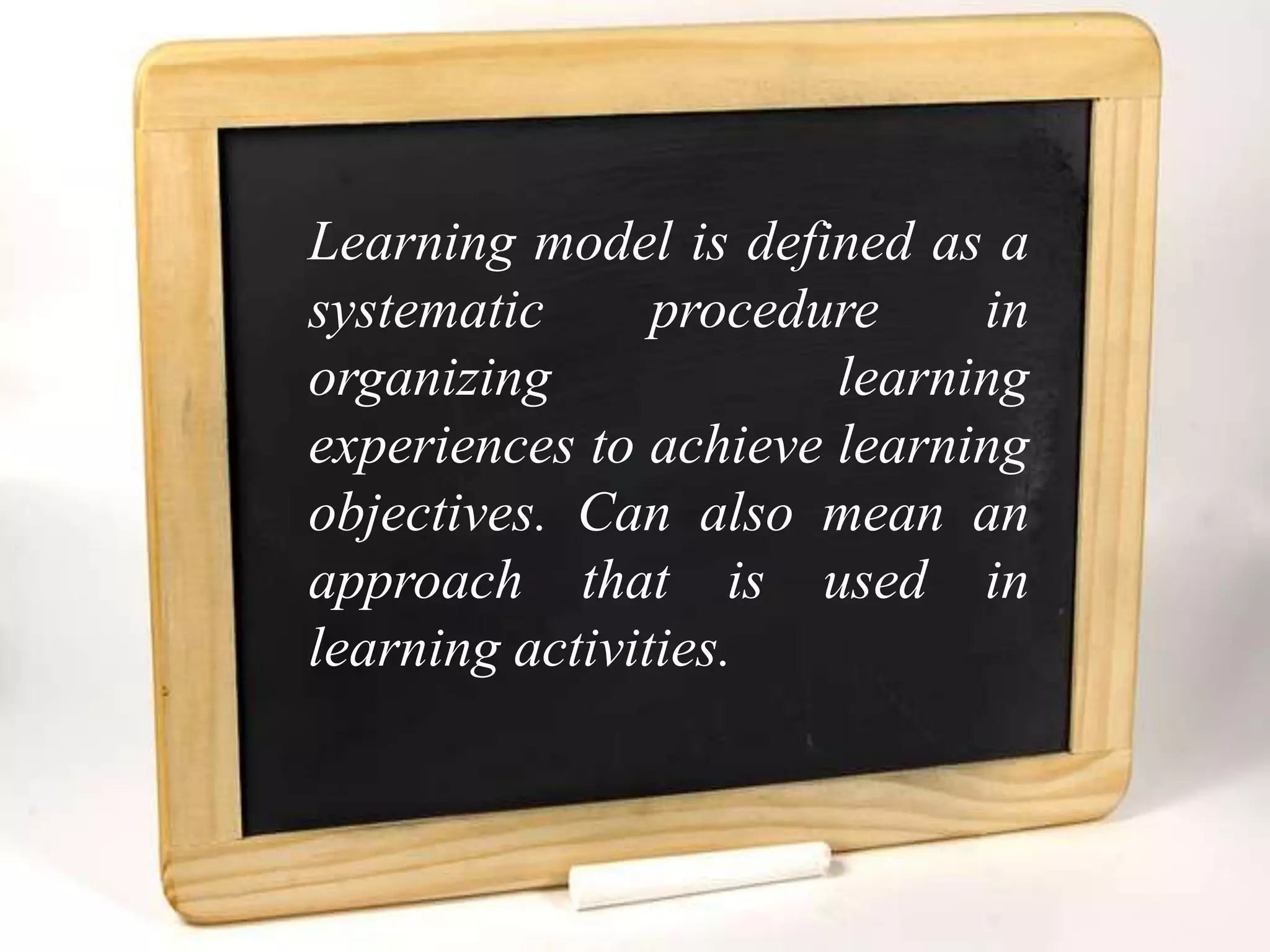 Learning model is defined as a
systematic      procedure    in
organizing             learning
experiences to achieve learning
objectives. Can also mean an
approach that is used in
learning activities.
 