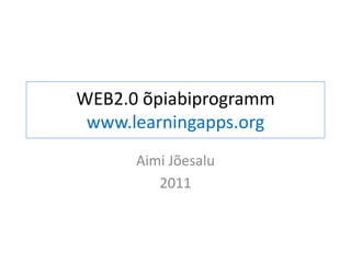 WEB2.0 õpiabiprogramm
 www.learningapps.org
      Aimi Jõesalu
         2011
 
