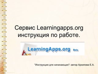 Сервис Learningapps.org
 инструкция по работе.



      "Инструкция для начинающих"- автор Архипова Е.А.
 