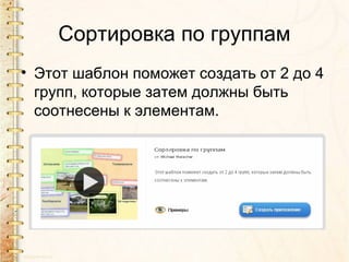Сортировка по группам
• Этот шаблон поможет создать от 2 до 4
групп, которые затем должны быть
соотнесены к элементам.
 