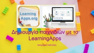Δημιουργία παιχνιδιών με το
LearningApps
Εισηγήτρια: Ανθή Ζήση
 