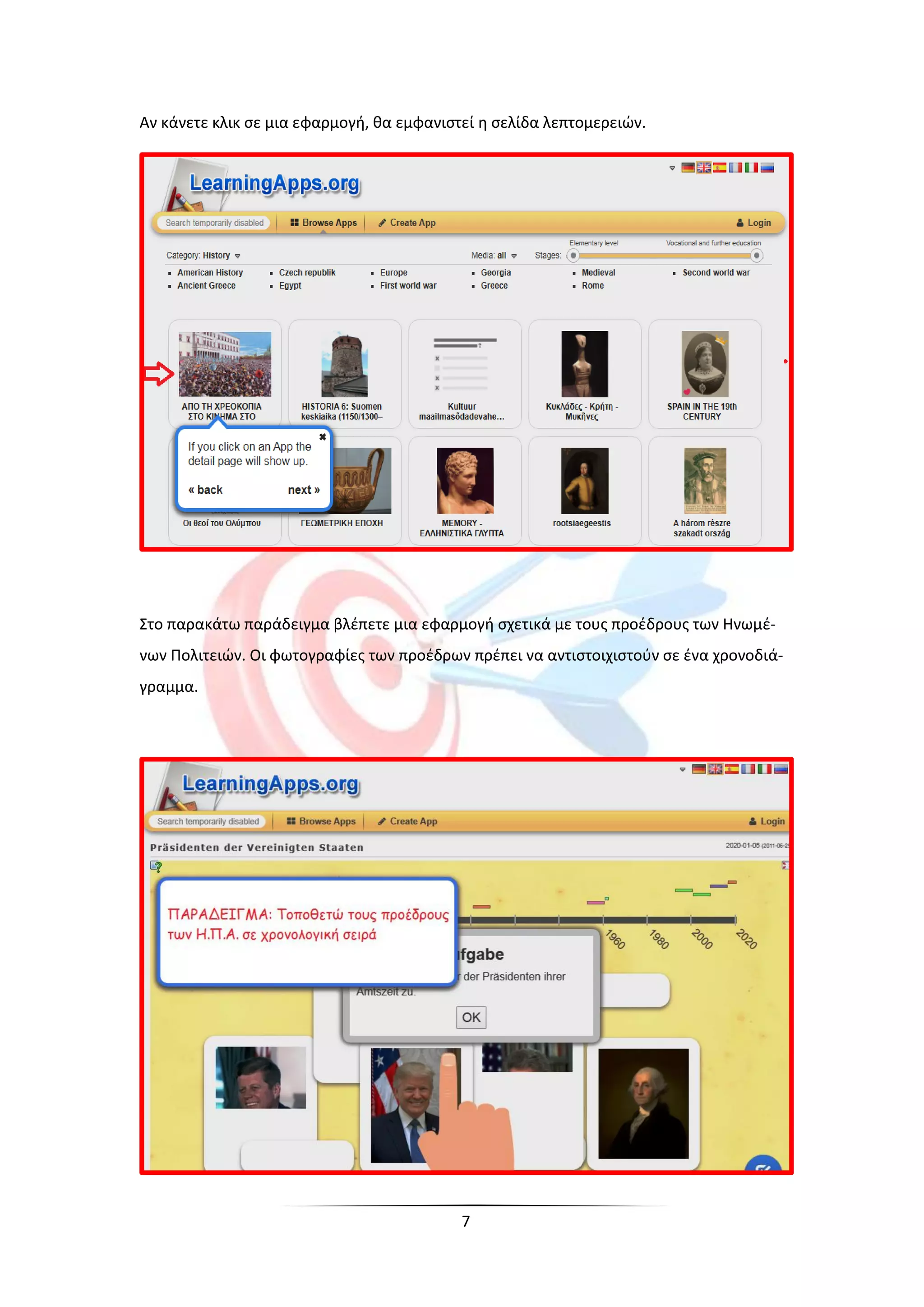 7
Αν κάνετε κλικ σε μια εφαρμογή, θα εμφανιστεί η σελίδα λεπτομερειών.
Στο παρακάτω παράδειγμα βλέπετε μια εφαρμογή σχετικά με τους προέδρους των Ηνωμέ-
νων Πολιτειών. Οι φωτογραφίες των προέδρων πρέπει να αντιστοιχιστούν σε ένα χρονοδιά-
γραμμα.
 