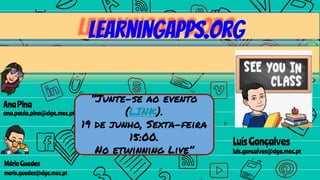 AnaPina
ana.paula.pina@dge.mec.pt
MárioGuedes
mario.guedes@dge.mec.pt
LuísGonçalves
luis.goncalves@dge.mec.pt
“Junte-se ao evento
(LINK).
19 de junho, Sexta-feira
15:00.
No etwinning Live”
LearningApps.org
 