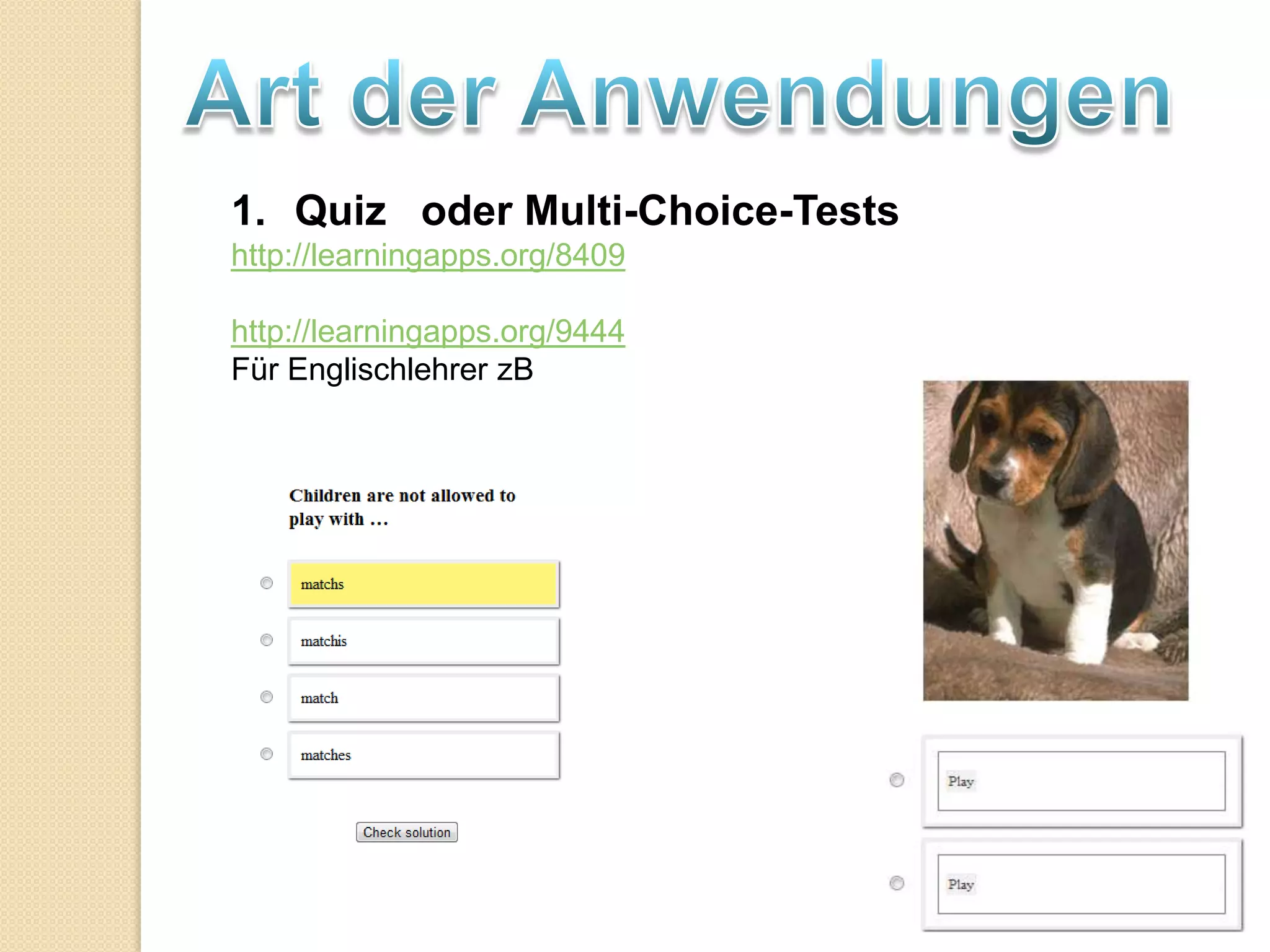 1. Quiz oder Multi-Choice-Tests
http://learningapps.org/8409

http://learningapps.org/9444
Für Englischlehrer zB
 