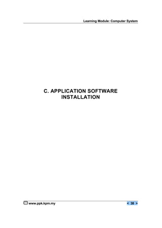 Learning Module: Computer System
www.ppk.kpm.my < 38 >
C. APPLICATION SOFTWARE
INSTALLATION
 
