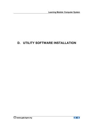 Learning Module: Computer System
www.ppk.kpm.my < 42 >
D. UTILITY SOFTWARE INSTALLATION
 
