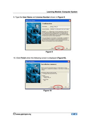 Learning Module: Computer System
www.ppk.kpm.my < 47 >
9. Type the User Name and License Number shown in Figure 9.
Figure 9
10. Click Finish when the following screen is displayed (Figure10).
Figure 10
 