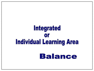 Integrated  or  Individual Learning Area Balance 
