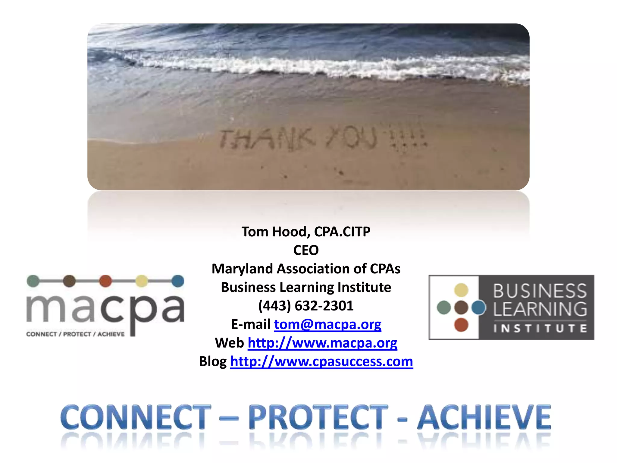 Tom Hood, CPA.CITP
               CEO
  Maryland Association of CPAs
   Business Learning Institute
         (443) 632-2301
     E-mail tom@macpa.org
  Web http://www.macpa.org
Blog http://www.cpasuccess.com
 
