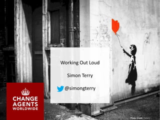 Working Out Loud
Simon Terry
@simongterry
 