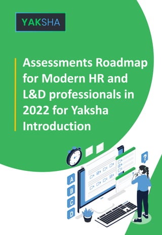 Assessments Roadmap
for Modern HR and
L&D professionals in
2022 for Yaksha
Introduction
 