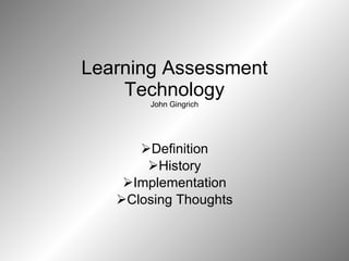 Learning Assessment Technology John Gingrich ,[object Object],[object Object],[object Object],[object Object]