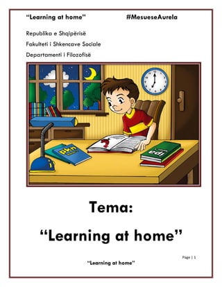 “Learning at home” #MesueseAurela
Page | 1
“Learning at home”
Republika e Shqipërisë
Fakulteti i Shkencave Sociale
Departamenti i Filozofisë
Tema:
“Learning at home”
 