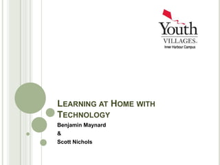 Learning at Home with Technology Benjamin Maynard & Scott Nichols  