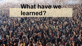 What have we
learned?
 