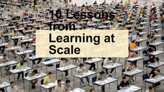 10 Lessons
from
Learning at
Scale
 