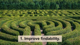 1. Improve findability.
 